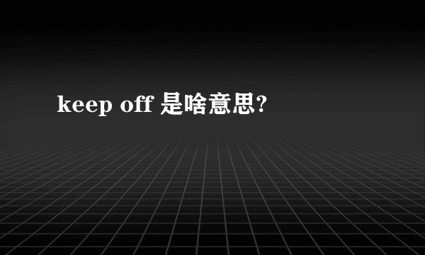 keep off 是啥意思?
