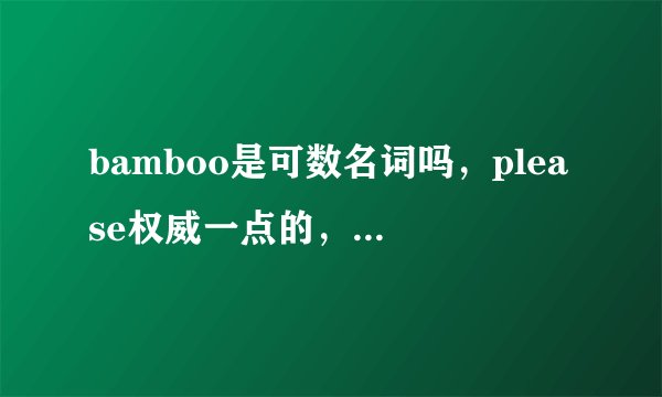 bamboo是可数名词吗，please权威一点的，我看到太多不同答案了，不知道哪一个对。