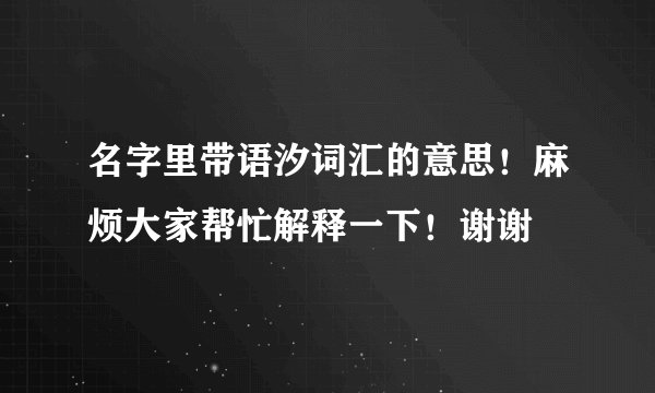 名字里带语汐词汇的意思！麻烦大家帮忙解释一下！谢谢