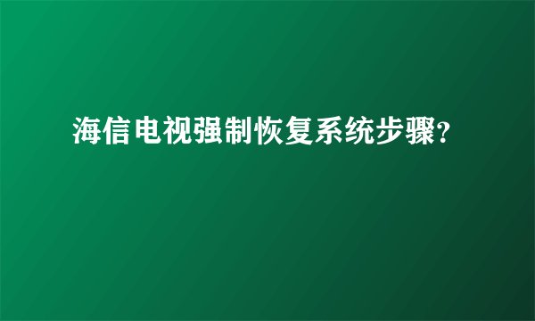 海信电视强制恢复系统步骤？