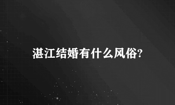 湛江结婚有什么风俗?