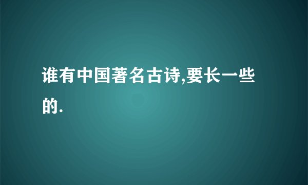 谁有中国著名古诗,要长一些的.