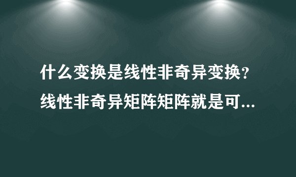 什么变换是线性非奇异变换?线性非奇异矩阵矩阵就是可逆矩阵吗?
