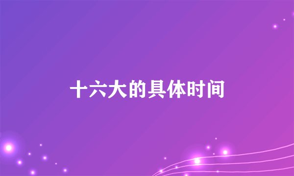 十六大的具体时间
