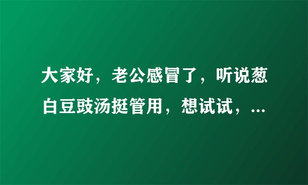 大家好，老公感冒了，听说葱白豆豉汤挺管用，想试试，请问淡豆豉哪里有卖的？