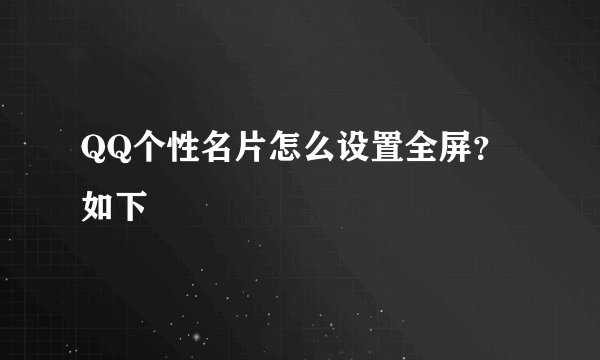 QQ个性名片怎么设置全屏？如下
