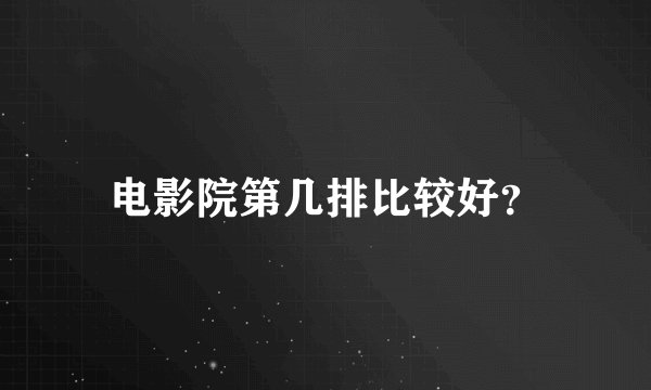 电影院第几排比较好？