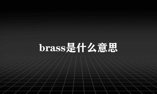 brass是什么意思