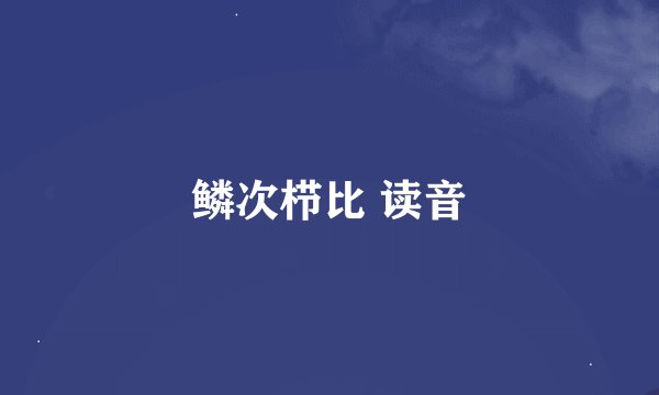 鳞次栉比 读音