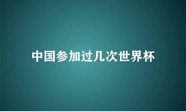 中国参加过几次世界杯
