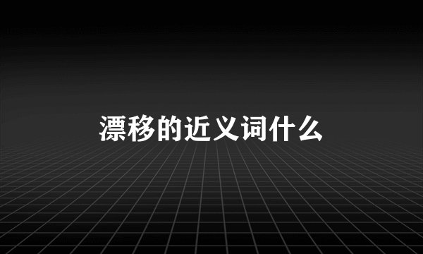 漂移的近义词什么