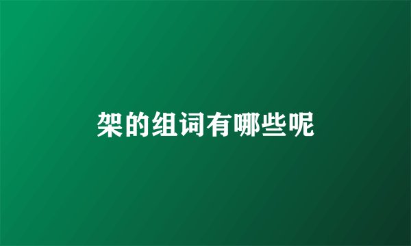 架的组词有哪些呢