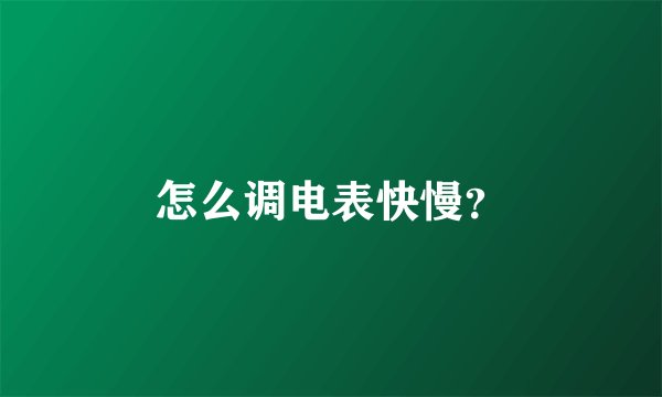 怎么调电表快慢？