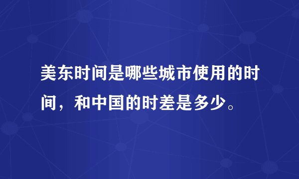 美东时间是哪些城市使用的时间，和中国的时差是多少。