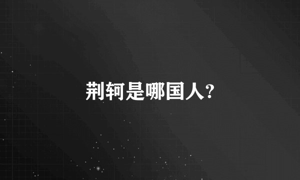 荆轲是哪国人?
