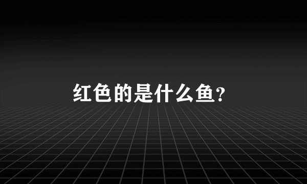 红色的是什么鱼？