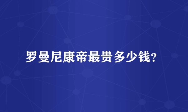 罗曼尼康帝最贵多少钱？
