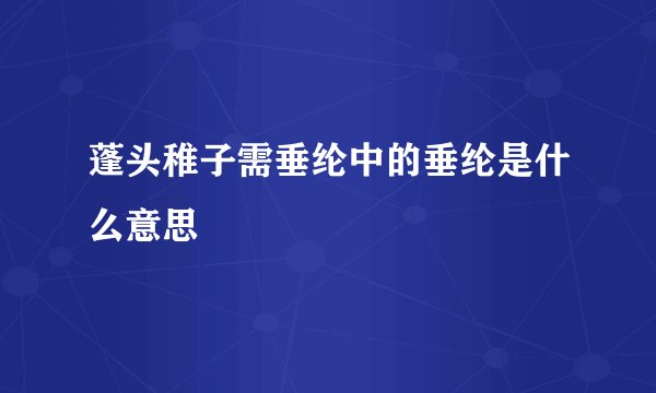 蓬头稚子需垂纶中的垂纶是什么意思