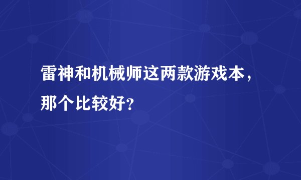 雷神和机械师这两款游戏本，那个比较好？