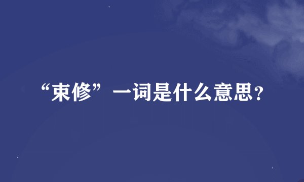 “束修”一词是什么意思？