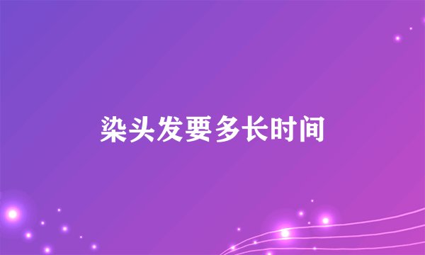 染头发要多长时间