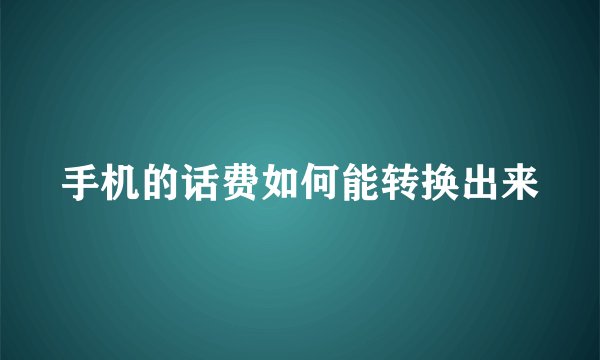 手机的话费如何能转换出来