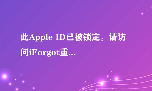 此Apple ID已被锁定。请访问iForgot重设您的账户 这是什么？