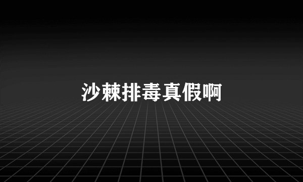 沙棘排毒真假啊