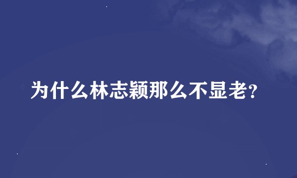 为什么林志颖那么不显老？
