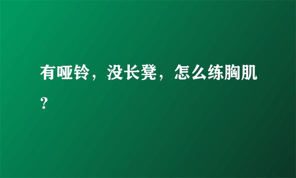 有哑铃，没长凳，怎么练胸肌？