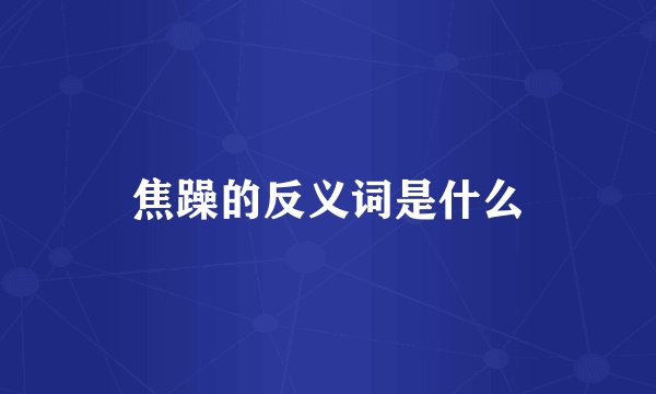焦躁的反义词是什么