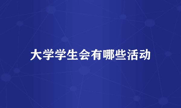 大学学生会有哪些活动