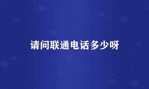 请问联通电话多少呀