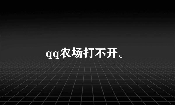 qq农场打不开。