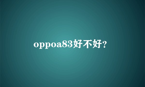 oppoa83好不好？