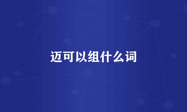 迈可以组什么词