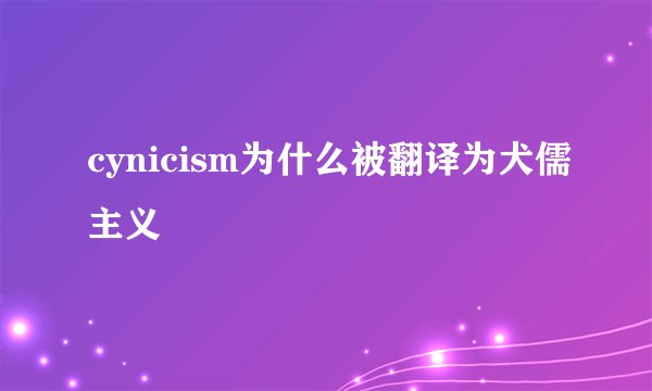 cynicism为什么被翻译为犬儒主义