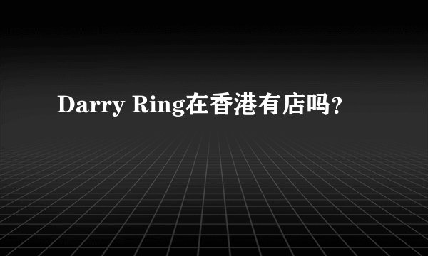 Darry Ring在香港有店吗？
