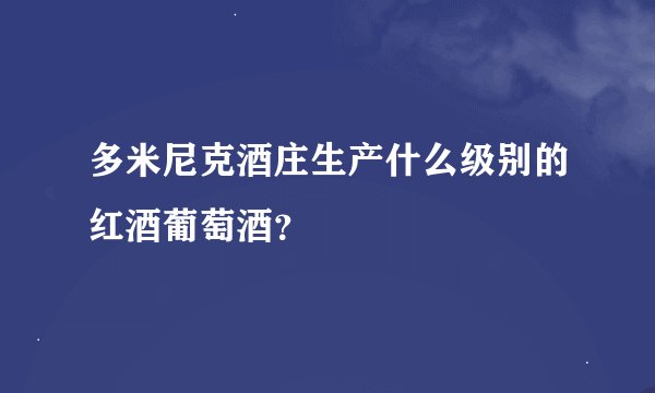 多米尼克酒庄生产什么级别的红酒葡萄酒？