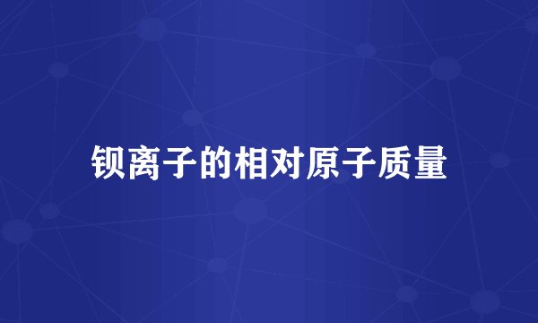 钡离子的相对原子质量