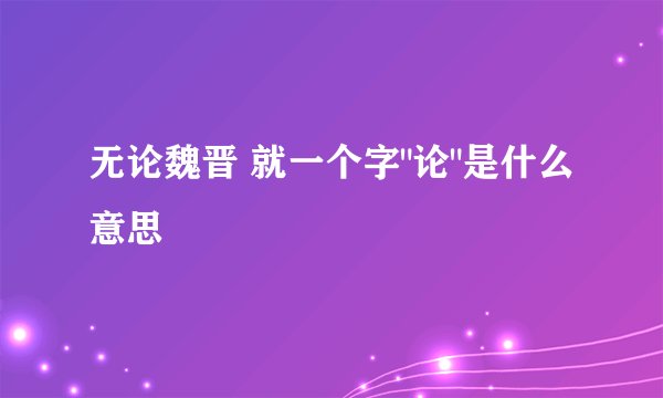 无论魏晋 就一个字