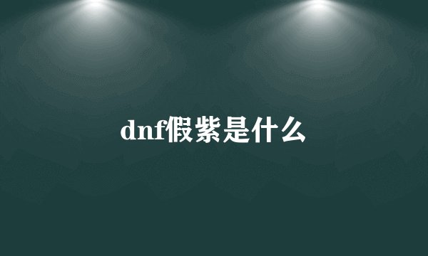 dnf假紫是什么