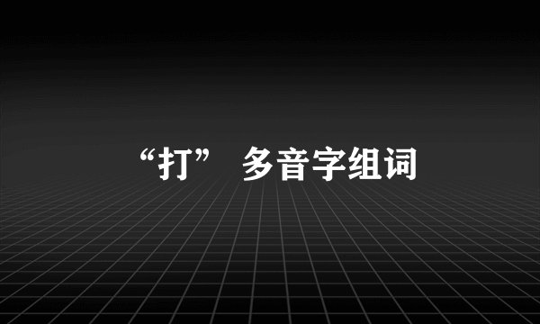 “打” 多音字组词