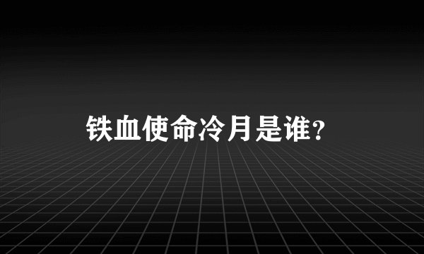 铁血使命冷月是谁？