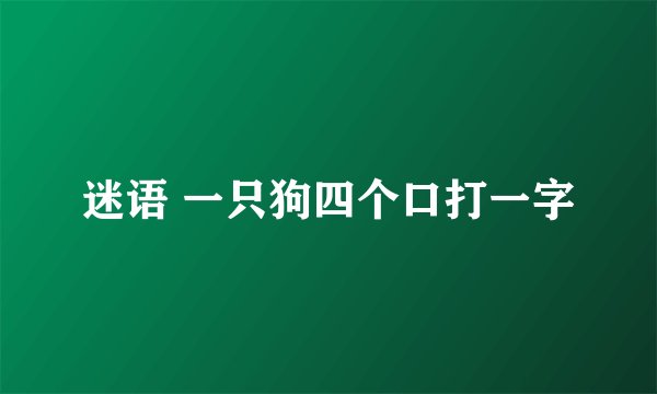 迷语 一只狗四个口打一字