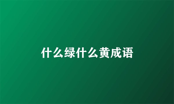 什么绿什么黄成语