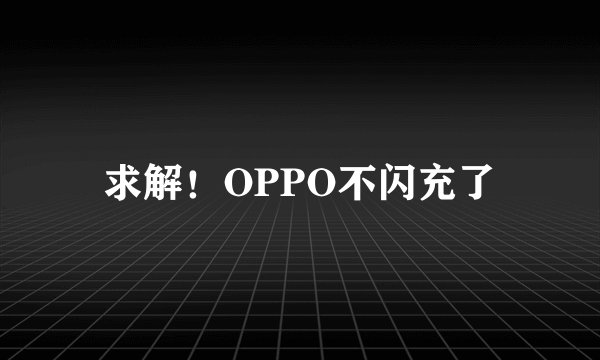 求解！OPPO不闪充了