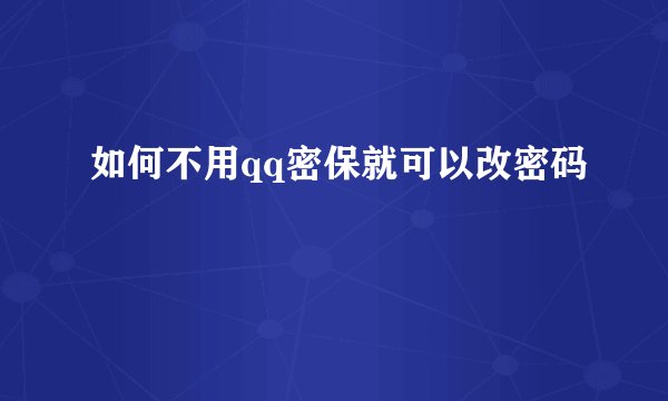 如何不用qq密保就可以改密码