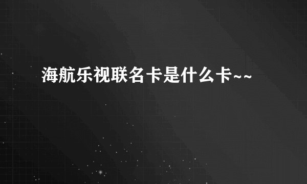 海航乐视联名卡是什么卡~~