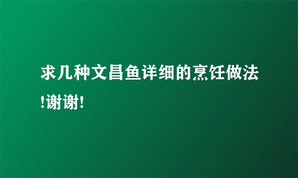 求几种文昌鱼详细的烹饪做法!谢谢!